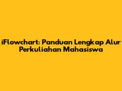 iFlowchart: Panduan Lengkap Alur Perkuliahan Mahasiswa