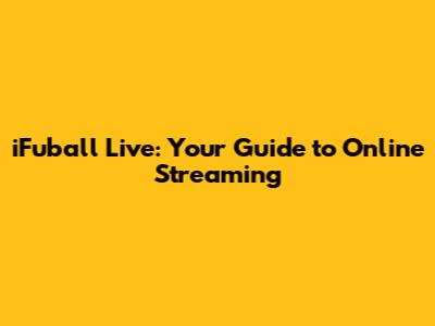 iFuball Live: Your Guide to Online Streaming