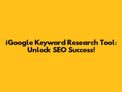 iGoogle Keyword Research Tool: Unlock SEO Success!