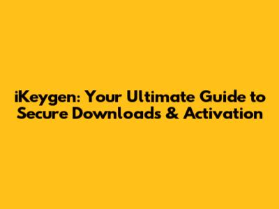 iKeygen: Your Ultimate Guide to Secure Downloads & Activation