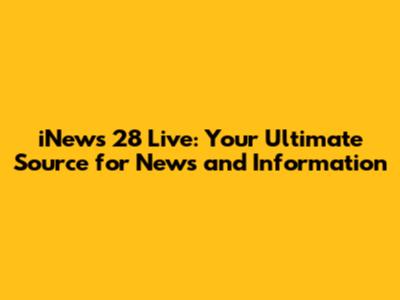iNews 28 Live: Your Ultimate Source for News and Information