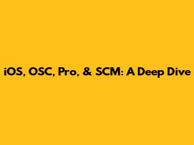 iOS, OSC, Pro, & SCM: A Deep Dive