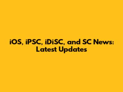 iOS, iPSC, iDiSC, and SC News: Latest Updates