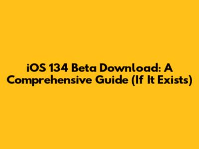 iOS 134 Beta Download: A Comprehensive Guide (If It Exists)