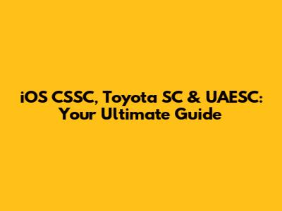 iOS CSSC, Toyota SC & UAESC: Your Ultimate Guide