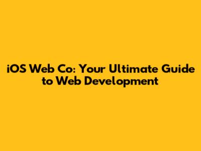 iOS Web Co: Your Ultimate Guide to Web Development