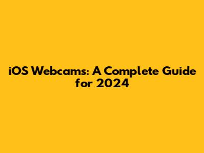 iOS Webcams: A Complete Guide for 2024