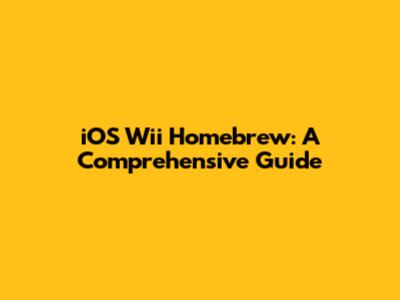 iOS Wii Homebrew: A Comprehensive Guide