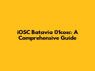 iOSC Batavia 01cosc: A Comprehensive Guide