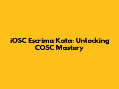 iOSC Escrima Kata: Unlocking COSC Mastery