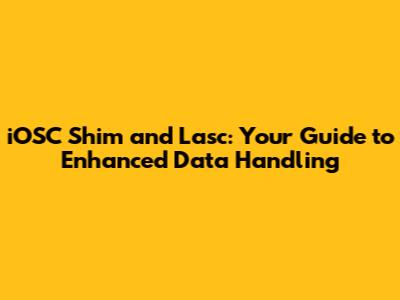 iOSC Shim and Lasc: Your Guide to Enhanced Data Handling