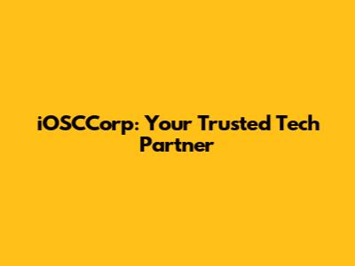 iOSCCorp: Your Trusted Tech Partner