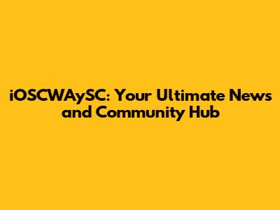 iOSCWAySC: Your Ultimate News and Community Hub