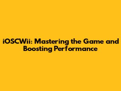 iOSCWii: Mastering the Game and Boosting Performance