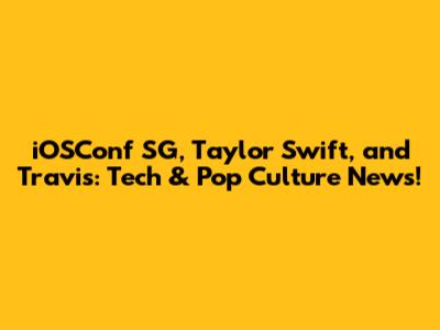 iOSConf SG, Taylor Swift, and Travis: Tech & Pop Culture News!