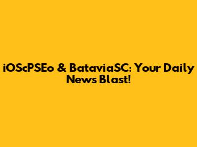 iOScPSEo & BataviaSC: Your Daily News Blast!