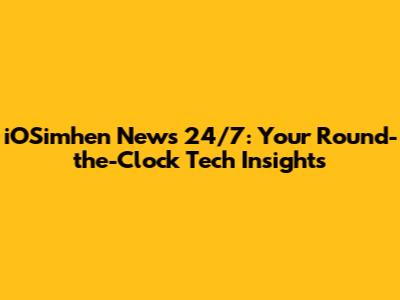 iOSimhen News 24/7: Your Round-the-Clock Tech Insights