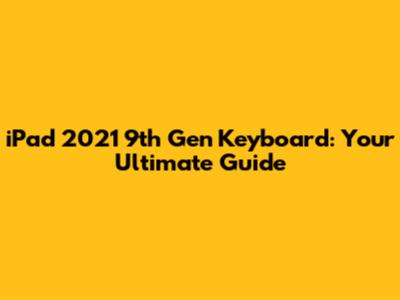 iPad 2021 9th Gen Keyboard: Your Ultimate Guide