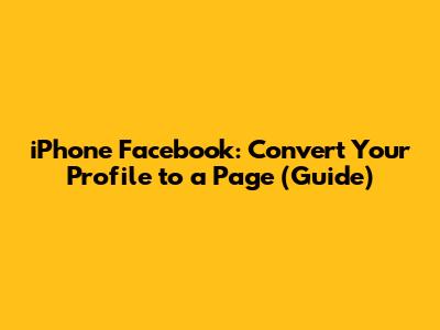 iPhone Facebook: Convert Your Profile to a Page (Guide)