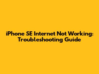 iPhone SE Internet Not Working: Troubleshooting Guide