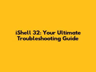 iShell 32: Your Ultimate Troubleshooting Guide