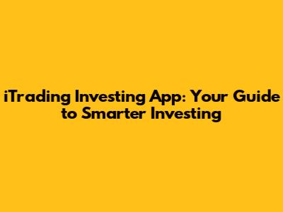 iTrading Investing App: Your Guide to Smarter Investing