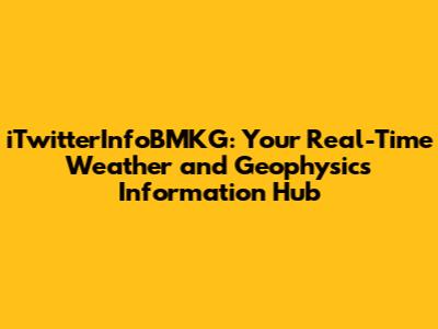 iTwitterInfoBMKG: Your Real-Time Weather and Geophysics Information Hub
