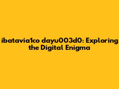 ibatavia1co dayu003d0: Exploring the Digital Enigma