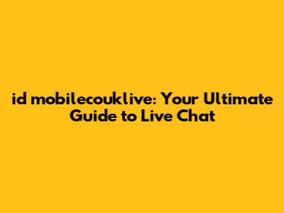id mobilecouklive: Your Ultimate Guide to Live Chat