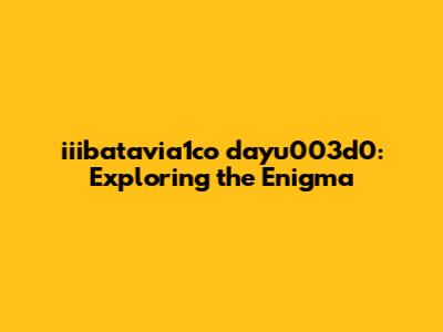 iiibatavia1co dayu003d0: Exploring the Enigma