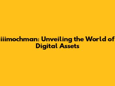 iiimochman: Unveiling the World of Digital Assets