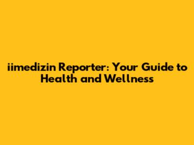 iimedizin Reporter: Your Guide to Health and Wellness