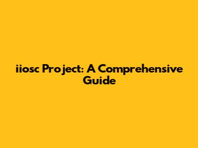 iiosc Project: A Comprehensive Guide