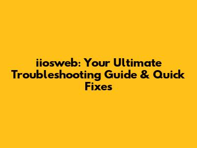 iiosweb: Your Ultimate Troubleshooting Guide & Quick Fixes