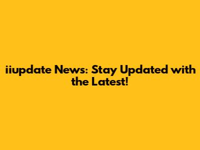 iiupdate News: Stay Updated with the Latest!
