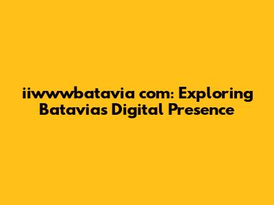 iiwwwbatavia com: Exploring Batavia's Digital Presence