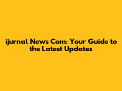 ijurnal News Com: Your Guide to the Latest Updates