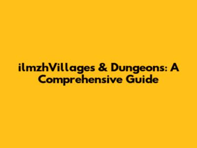 ilmzhVillages & Dungeons: A Comprehensive Guide