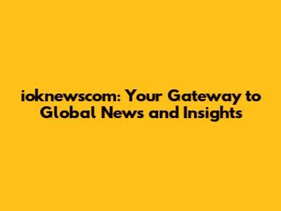 ioknewscom: Your Gateway to Global News and Insights