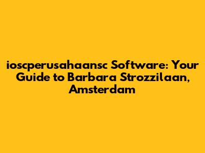ioscperusahaansc Software: Your Guide to Barbara Strozzilaan, Amsterdam