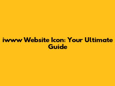 iwww Website Icon: Your Ultimate Guide