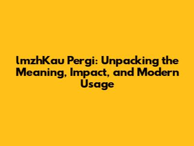 lmzhKau Pergi: Unpacking the Meaning, Impact, and Modern Usage