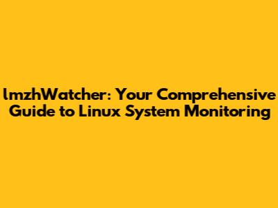 lmzhWatcher: Your Comprehensive Guide to Linux System Monitoring
