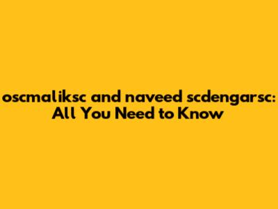 oscmaliksc and naveed scdengarsc: All You Need to Know