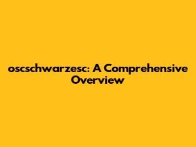 oscschwarzesc: A Comprehensive Overview