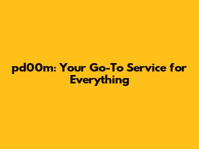pd00m: Your Go-To Service for Everything