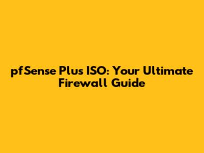 pfSense Plus ISO: Your Ultimate Firewall Guide