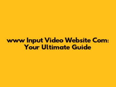 www Input Video Website Com: Your Ultimate Guide